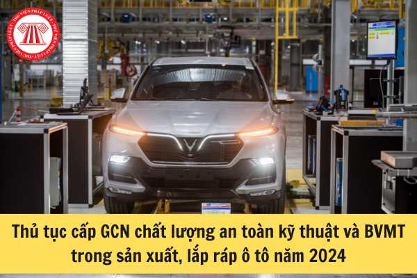 Thủ tục cấp GCN chất lượng an toàn kỹ thuật và BVMT trong sản xuất, lắp ráp ô tô 2024