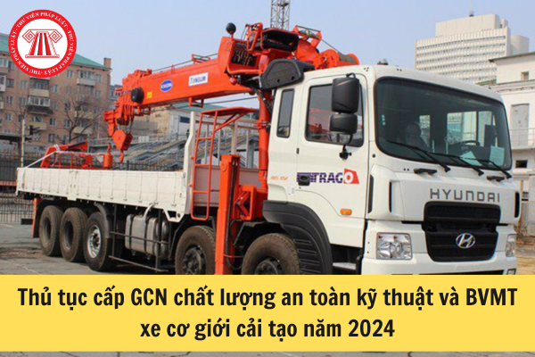Thủ tục cấp GCN chất lượng an toàn kỹ thuật và BVMT xe cơ giới cải tạo 2024