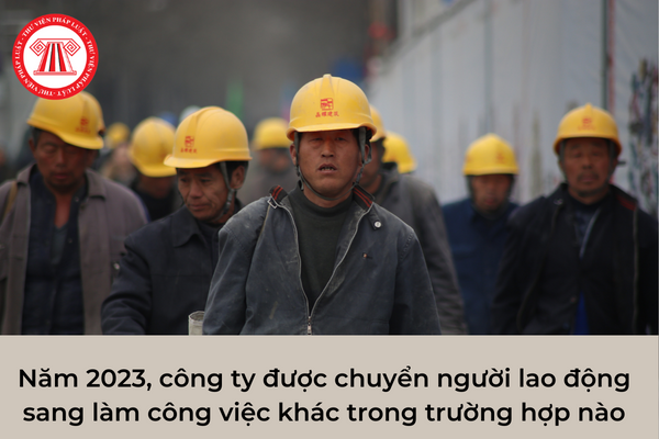Năm 2023, công ty được chuyển người lao động sang làm công việc khác trong trường hợp nào?