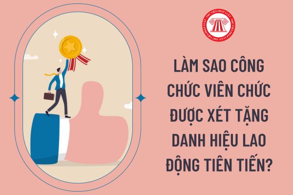 Làm sao công chức viên chức được xét tặng danh hiệu Lao động tiên tiến?