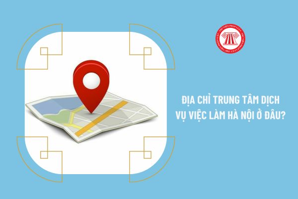 Địa chỉ trung tâm dịch vụ việc làm Hà Nội 2023 ở đâu?