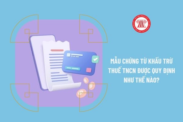 Mẫu chứng từ khấu trừ thuế TNCN 2023 được quy định như thế nào?