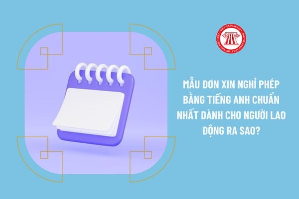 Mẫu đơn xin nghỉ phép chuẩn nhất 2023 dành cho người lao động ra sao?