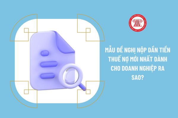 Mẫu đề nghị nộp dần tiền thuế nợ mới nhất 2023 dành cho doanh nghiệp ra sao?