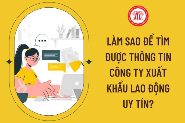 Làm sao để tìm được thông tin công ty xuất khẩu lao động uy tín?