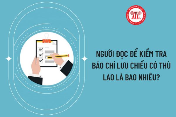 Người đọc để kiểm tra báo chí lưu chiểu có thù lao là bao nhiêu?