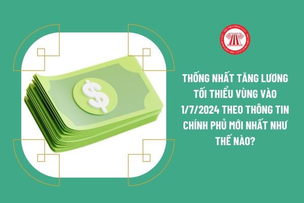 Thống Nhất Tăng Lương Tối Thiểu Vùng Vào 1 7 2024 Theo Thông Tin Chính