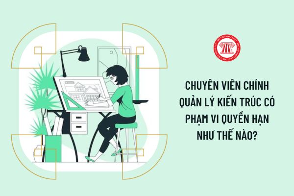 Chuyên viên chính Quản lý kiến trúc có phạm vi quyền hạn như thế nào?