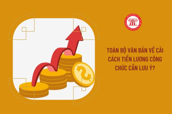 Toàn bộ văn bản về cải cách tiền lương công chức cần lưu ý?