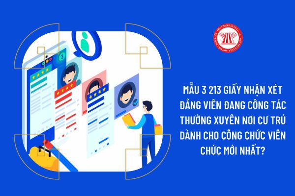 Mẫu 3 213 giấy nhận xét đảng viên đang công tác thường xuyên nơi cư trú dành cho công chức viên chức mới nhất?