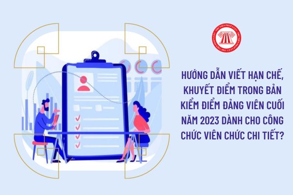 Hướng dẫn viết hạn chế, khuyết điểm trong bản kiểm điểm Đảng viên cuối năm 2023 dành cho công chức viên chức chi tiết?