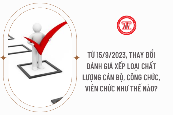 Từ 15/9/2023, thay đổi đánh giá xếp loại chất lượng cán bộ, công chức, viên chức như thế nào?