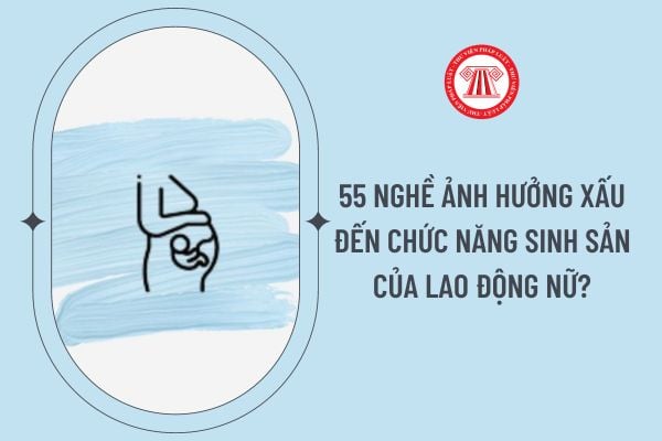 55 nghề ảnh hưởng xấu đến chức năng sinh sản của lao động nữ?