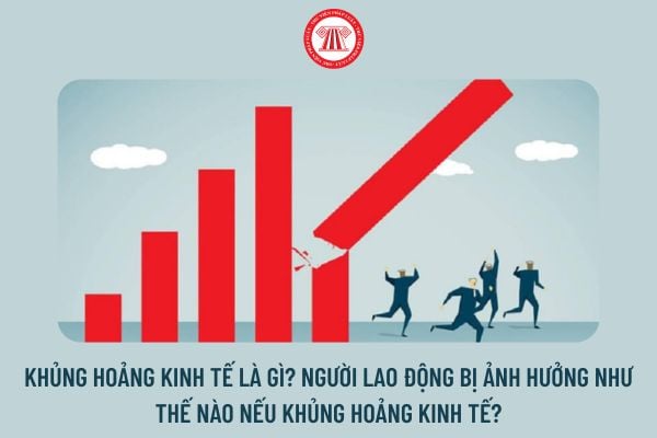 Khủng hoảng kinh tế là gì? Người lao động bị ảnh hưởng như thế nào nếu khủng hoảng kinh tế?