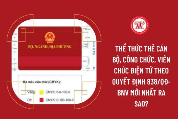 Thể thức thẻ cán bộ, công chức, viên chức điện tử theo Quyết định 838/QĐ-BNV mới nhất ra sao?