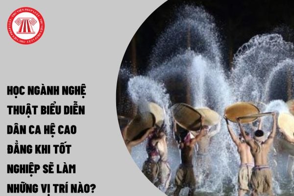 Học ngành nghệ thuật biểu diễn dân ca hệ cao đẳng khi tốt nghiệp sẽ làm những vị trí nào?