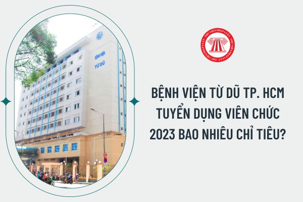 Bệnh viện Từ Dũ TP. HCM tuyển dụng viên chức 2023 bao nhiêu chỉ tiêu?