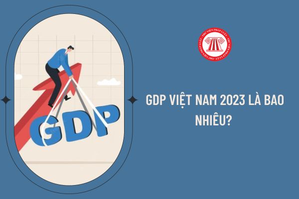 GDP Việt Nam 2023 là bao nhiêu? 