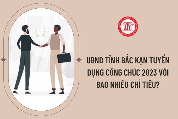 UBND tỉnh Bắc Kạn tuyển dụng công chức 2023 với bao nhiêu chỉ tiêu?