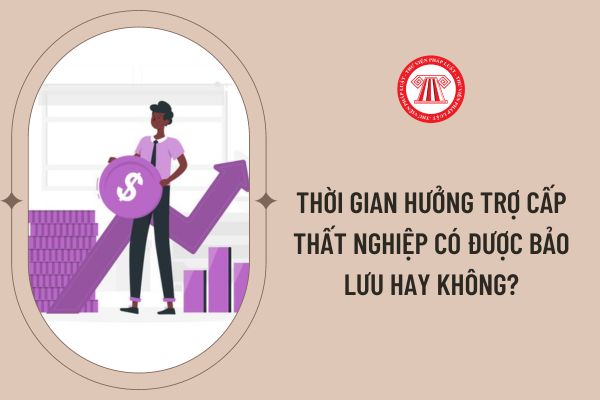 Thời gian hưởng bảo hiểm thất nghiệp có được bảo lưu hay không?