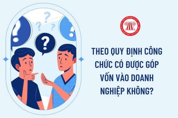 Theo quy định công chức có được góp vốn vào doanh nghiệp không?