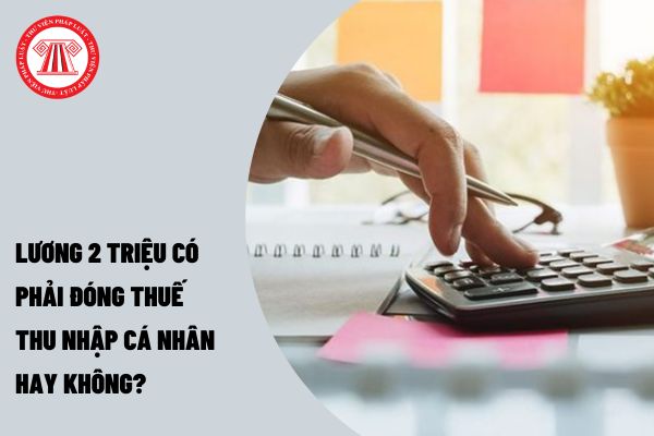 Lương 2 triệu có phải đóng thuế thu nhập cá nhân hay không?