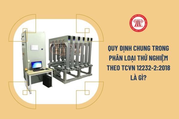 Quy định chung trong phân loại thử nghiệm theo TCVN 12232-2:2018 là gì?