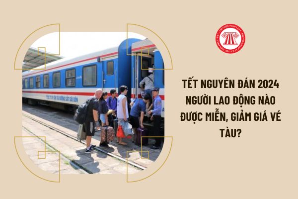 Tết Nguyên Đán 2024 người lao động nào được miễn, giảm giá vé tàu?