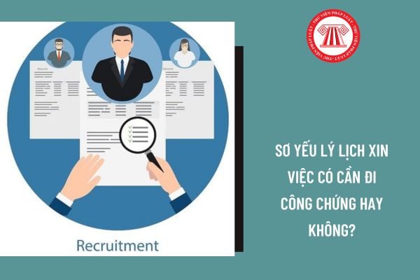 Sơ yếu lý lịch xin việc có cần đi công chứng hay không?