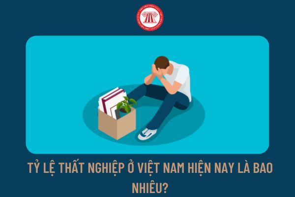 Tỷ lệ thất nghiệp ở Việt Nam hiện nay là bao nhiêu?