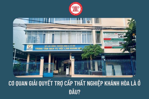 Cơ quan giải quyết trợ cấp thất nghiệp Khánh Hòa là ở đâu?