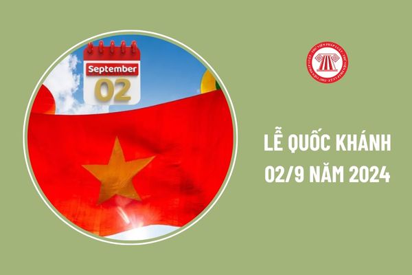 Lễ Quốc khánh 02/9 năm 2024 người lao động sẽ được nghỉ từ ngày nào?