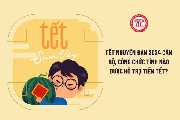 Tết Nguyên đán 2024 cán bộ, công chức tỉnh nào được hỗ trợ tiền tết?