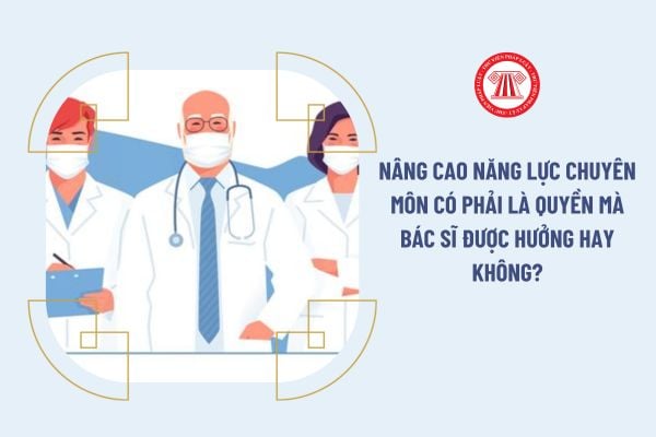 Nâng cao năng lực chuyên môn có phải là quyền mà bác sĩ được hưởng hay không?