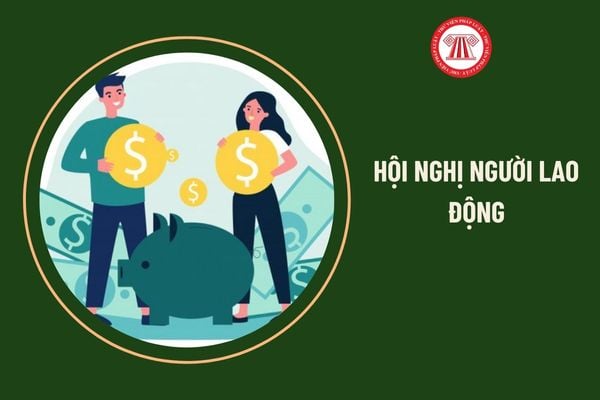 Thời gian tổ chức hội nghị người lao động là khi nào?