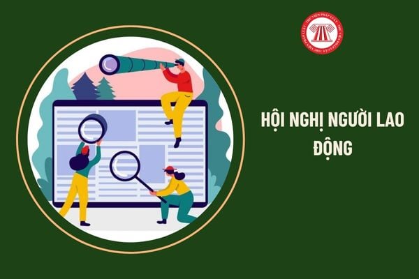 Diễn tiến của hội nghị người lao động được diễn ra như thế nào?