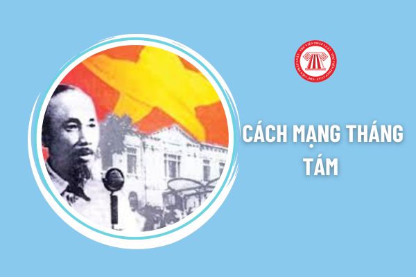 Ngày Cách mạng Tháng Tám có phải là đại lễ của Việt Nam? Người có công với cách mạng là những ai?