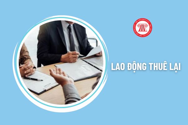 03 trường hợp bên thuê lại lao động không được sử dụng lao động thuê lại là gì?