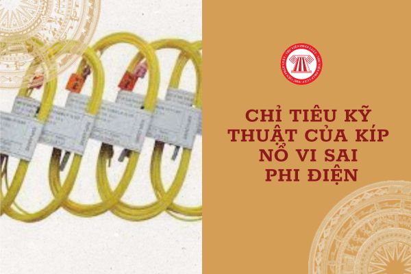 Chỉ tiêu kỹ thuật của kíp nổ vi sai phi điện trên mặt dùng cho lộ thiên, mỏ hầm lò, công trình ngầm không có khí bụi nổ như thế nào?