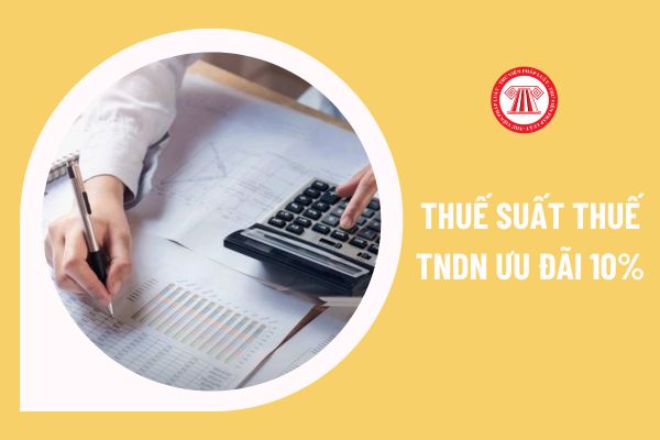 Thuế suất thuế TNDN ưu đãi 10% trong thời hạn 15 năm áp dụng đối với doanh nghiệp nào?