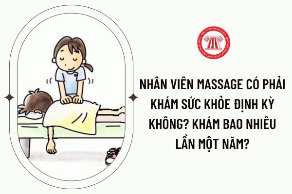 Nhân viên massage có phải khám sức khỏe định kỳ không? Khám bao nhiêu lần một năm?