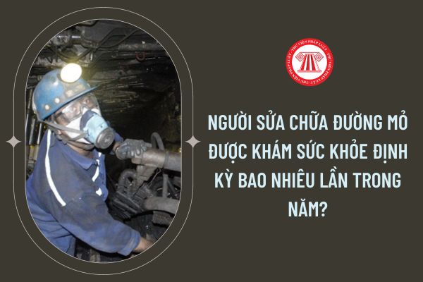 Người sửa chữa đường mỏ được khám sức khỏe định kỳ bao nhiêu lần trong năm?