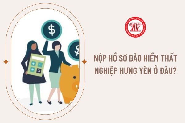 Nộp hồ sơ bảo hiểm thất nghiệp Hưng Yên ở đâu?