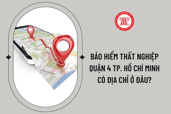 Bảo hiểm thất nghiệp Quận 4 Tp. Hồ Chí Minh có địa chỉ ở đâu?