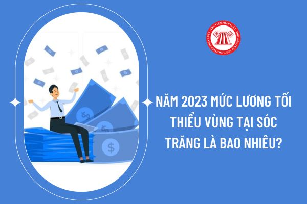 Năm 2023 mức lương tối thiểu vùng tại Sóc Trăng là bao nhiêu?