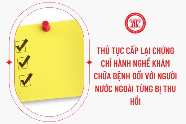 Thủ tục cấp lại chứng chỉ hành nghề khám chữa bệnh đối với người nước ngoài từng bị thu hồi