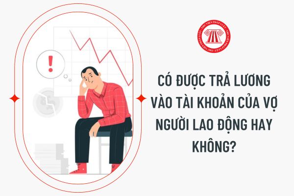 Có được trả lương vào tài khoản của vợ người lao động hay không?