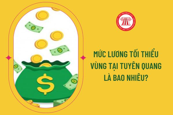 Mức lương tối thiểu vùng tại Tuyên Quang là bao nhiêu?