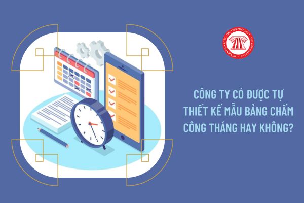 Công ty có được tự thiết kế mẫu bảng chấm công tháng hay không?