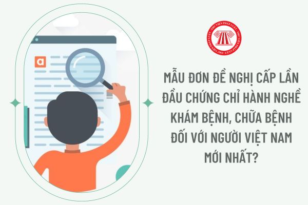 Mẫu đơn đề nghị cấp lần đầu chứng chỉ hành nghề khám bệnh, chữa bệnh đối với người Việt Nam mới nhất?